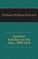 Summer holidays in the Alps, 1898-1914, Durham William Edward 