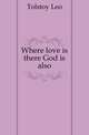 Where love is there God is also, Лев Николаевич Толстой 