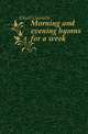 Morning and evening hymns for a week, Elliott Charlotte 