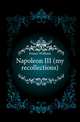 Napoleon III (my recollections), Fraser William 
