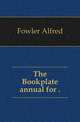The Bookplate annual for .., Fowler Alfred 