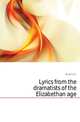 Lyrics from the dramatists of the Elizabethan age, Bullen, A. H. (Arthur Henry), 1857-1920 