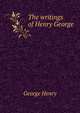 The writings of Henry George .., George, Henry 