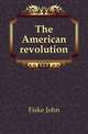 The American revolution, Fiske John 