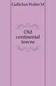 Old continental towns, Walter M. Gallichan 