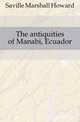 The antiquities of Manabi, Ecuador, Saville Marshall Howard 