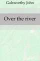 Over the river, Galsworthy John 