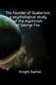 The founder of Quakerism, a psychological study of the mysticism of George Fox, Knight Rachel 