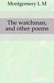 The watchman, and other poems, L.M. Montgomery 