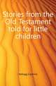 Stories from the Old Testament told for little children, Kellogg Caroline 
