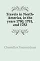 Travels in North-America, in the years 1780, 1781, and 1782, Chastellux Francois Jean 