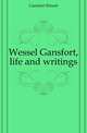 Wessel Gansfort, life and writings, Gansfort Wessel 