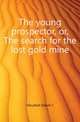 The young prospector, or, The search for the lost gold mine, Edwin J. Houston 
