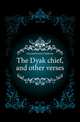 The Dyak chief, and other verses, Garrett Erwin Clarkson 