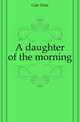 A daughter of the morning, Gale Zona 