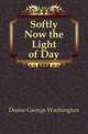 Softly Now the Light of Day, Doane George Washington 