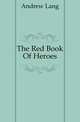 The Red Book Of Heroes, Lang, Andrew, 1844-1912 