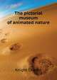 The pictorial museum of animated nature .., Knight Charles 