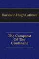 The Conquest Of The Continent, Burleson Hugh Latimer 