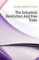 The Industrial Revolution And Free Trade, #Jr. Edited by Burton W. Folsom 