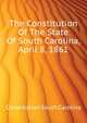 The Constitution Of The State Of South Carolina, April 8, 1861 .., Constitution South Carolina 