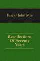Recollections Of Seventy Years, Farrar John Mrs 
