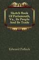 Sketch Book Of Portsmouth, Va., Its People And Its Trade, Edward Pollock 