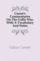Caesar's Commentaries On The Gallic War, With A Vocabulary And Notes, Caesar Gaius Julius 