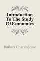 Introduction To The Study Of Economics, Bullock, Charles Jesse, 1869-1941 