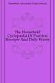 The Household Cyclopaedia Of Practical Receipts And Daily Wants, Hamilton Alexander VanCortland 