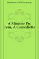 A Minister Pro Tem, A Comedietta, #Katharine b. 1875 Kavanaugh 