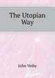 The Utopian Way .., John Veiby 