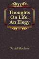 Thoughts On Life. An Elegy, David Maclure 