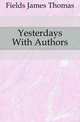 Yesterdays With Authors, Fields James Thomas 