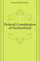 Federal Constitution of Switzerland, James Edmund Janes 