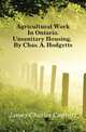 Agricultural Work In Ontario. Unsanitary Housing, By Chas. A. Hodgetts, James Charles Canniff 