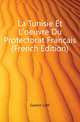 La Tunisie Et L'oeuvre Du Protectorat Francais (French Edition), Gaston Loth 
