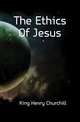 The Ethics Of Jesus, King Henry Churchill 