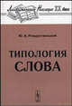 Типология слова. - 2-е изд., доп. (Серия:'Лингвистическое наследие XX века'), Ю. В. Рождественский 