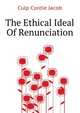 The Ethical Ideal Of Renunciation .., Culp Cordie Jacob 