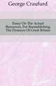 Essay On The Actual Resources, For Reestablishing The Finances Of Great Britain, George Craufurd 