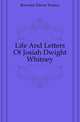 Life And Letters Of Josiah Dwight Whitney, Brewster Edwin Tenney 