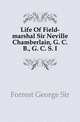 Life Of Field-marshal Sir Neville Chamberlain, G. C. B., G. C. S. I, Forrest, George Sir 