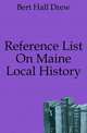 Reference List On Maine Local History, Bert Hall Drew 