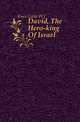 David, The Hero-king Of Israel, W.J. Knox-Little 