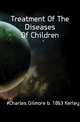 Treatment Of The Diseases Of Children, #Charles Gilmore b. 1863 Kerley 
