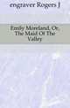 Emily Moreland, Or, The Maid Of The Valley, engraver Rogers J 