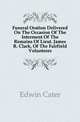 Funeral Oration Delivered On The Occasion Of The Interment Of The Remains Of Lieut. James R. Clark, Of The Fairfield Volunteers, Edwin Cater 