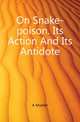 On Snake-poison. Its Action And Its Antidote, A Mueller 