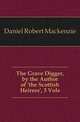 The Grave Digger, by the Author of 'the Scottish Heiress', 3 Vols, Daniel Robert Mackenzie 